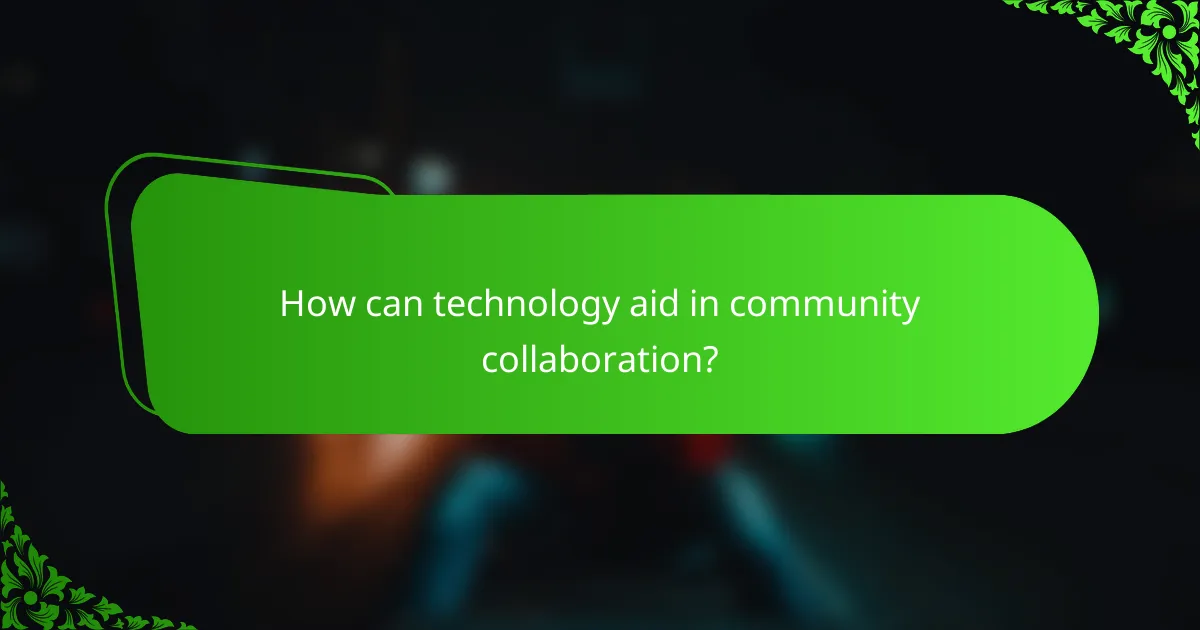 How can technology aid in community collaboration?