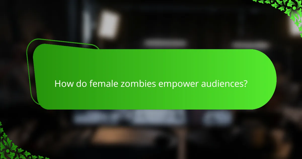 How do female zombies empower audiences?