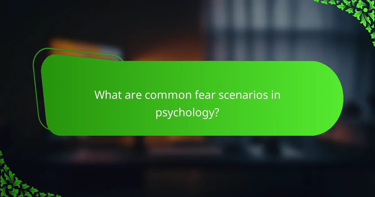 What are common fear scenarios in psychology?
