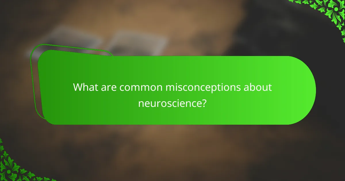 What are common misconceptions about neuroscience?