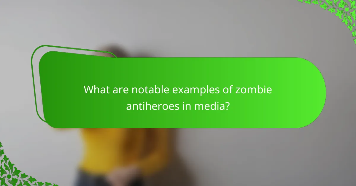 What are notable examples of zombie antiheroes in media?
