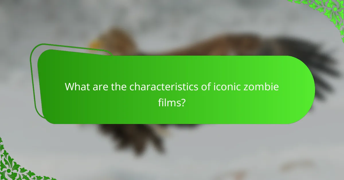 What are the characteristics of iconic zombie films?