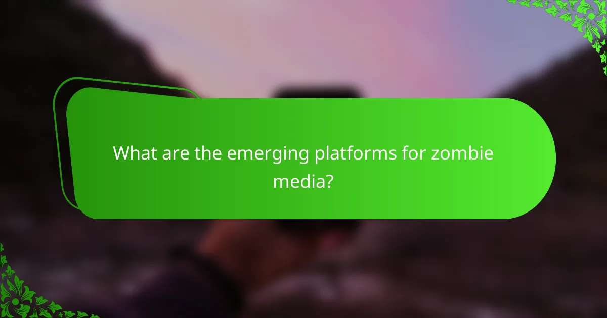 What are the emerging platforms for zombie media?