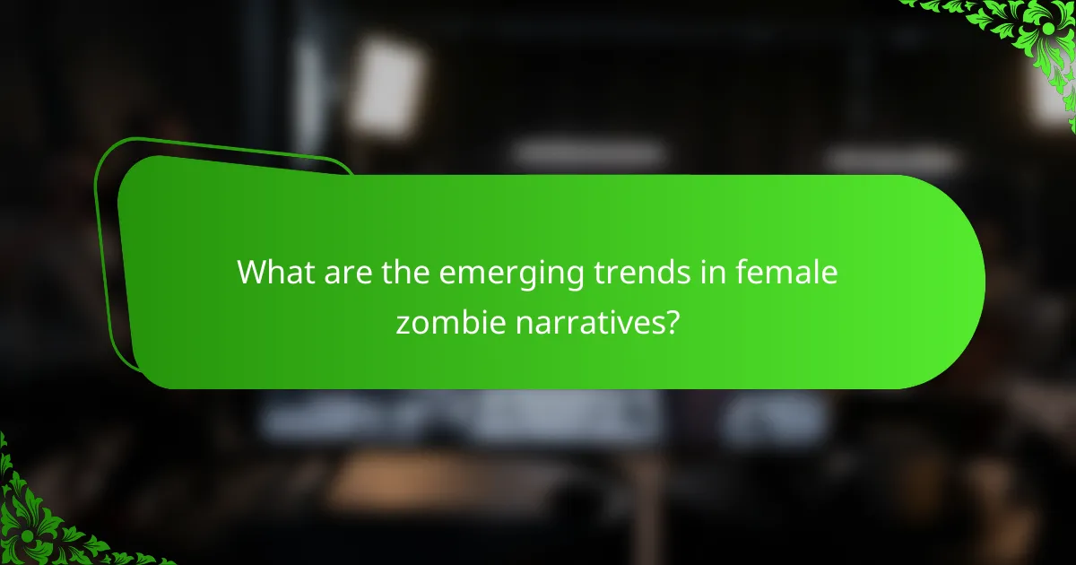 What are the emerging trends in female zombie narratives?