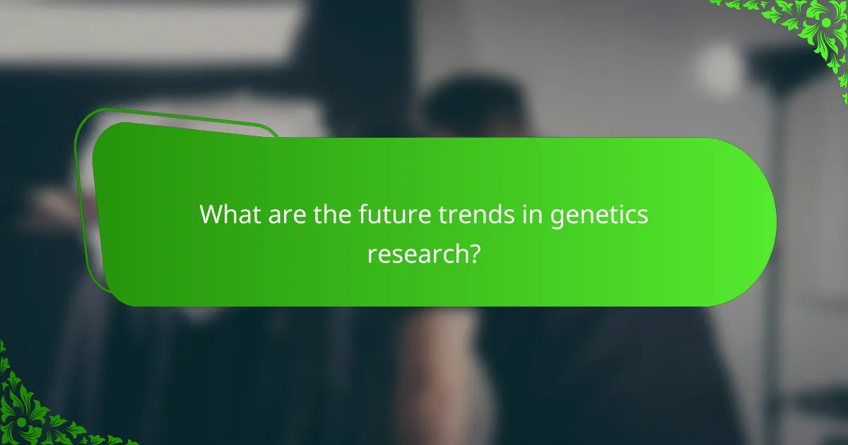 What are the future trends in genetics research?