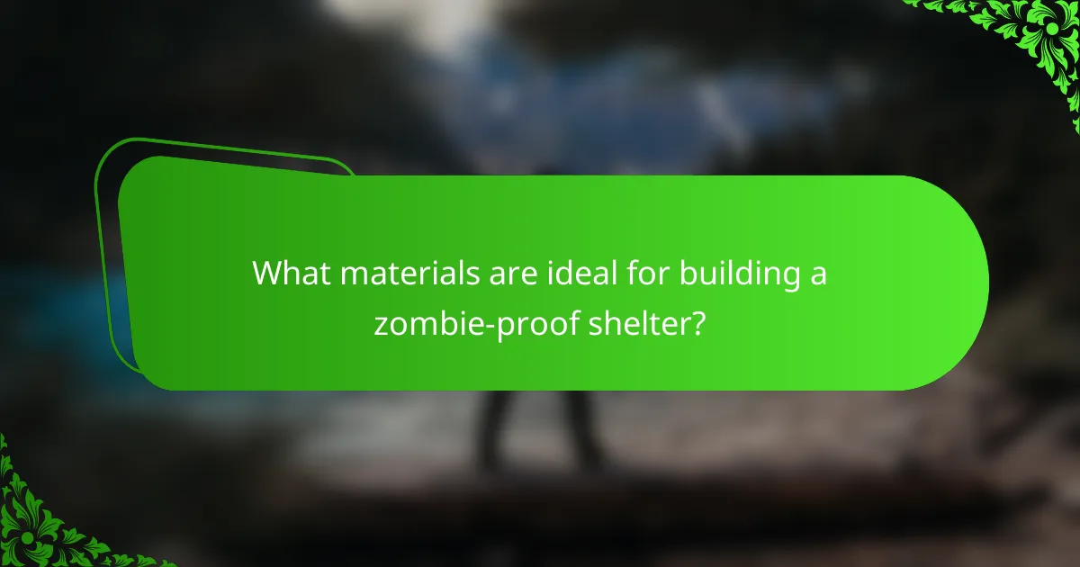 What materials are ideal for building a zombie-proof shelter?