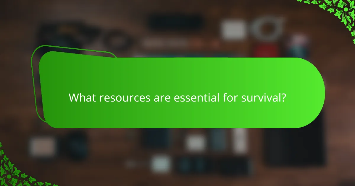 What resources are essential for survival?